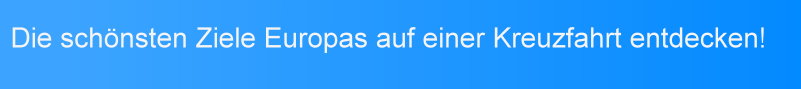 Die schönsten Ziele Europas auf einer Kreuzfahrt entdecken!